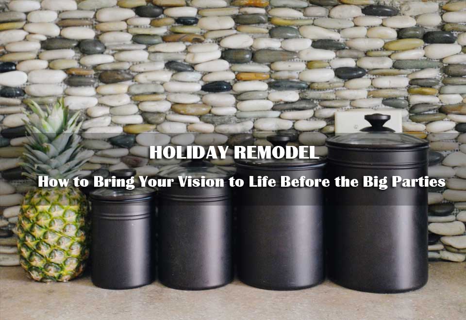 Holiday Remodel | How to Bring Your Vision to Life Before the Big Parties