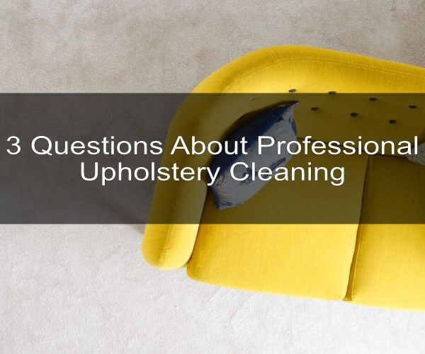 3 Questions About Professional Upholstery Cleaning