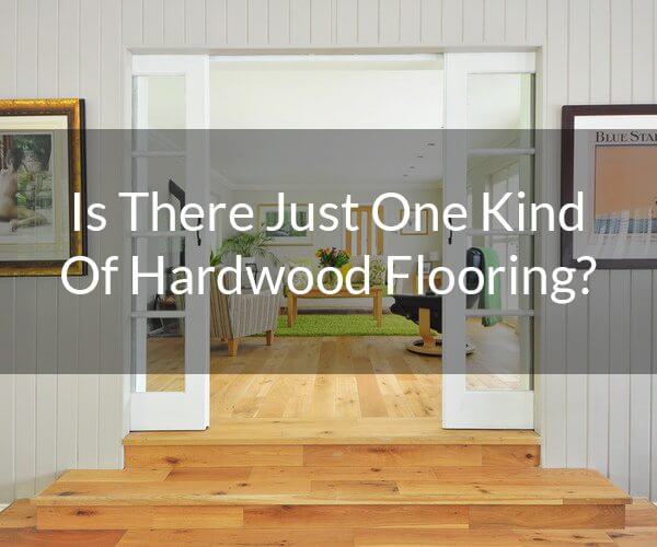 Is There Just One Kind Of Hardwood Flooring?