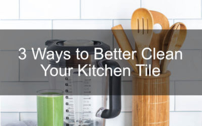 3 Ways to Better Clean Your Kitchen Tile