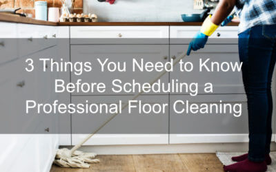 3 Things You Need to Know Before Scheduling a Professional Floor Cleaning